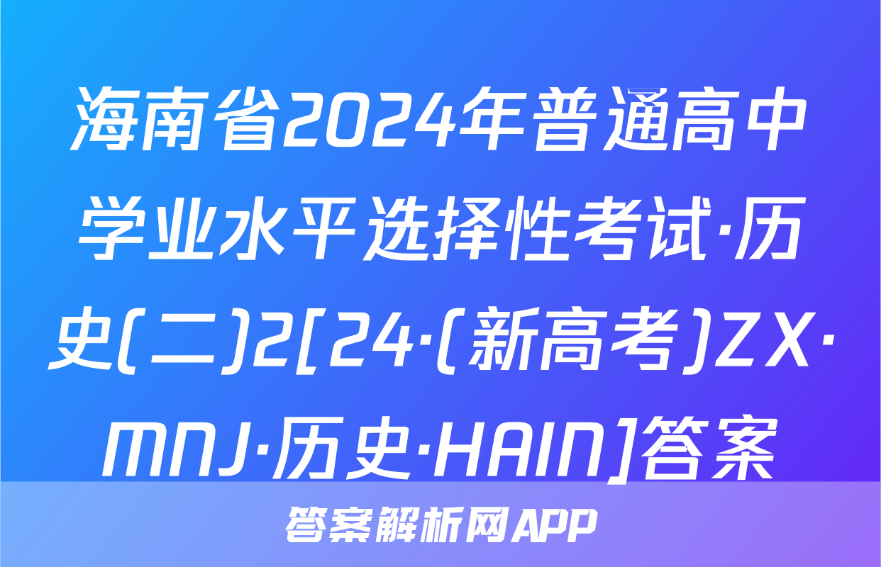 海南省2024年普通高中学业水平选择性考试·历史(二)2[24·(新高考)ZX·MNJ·历史·HAIN]答案