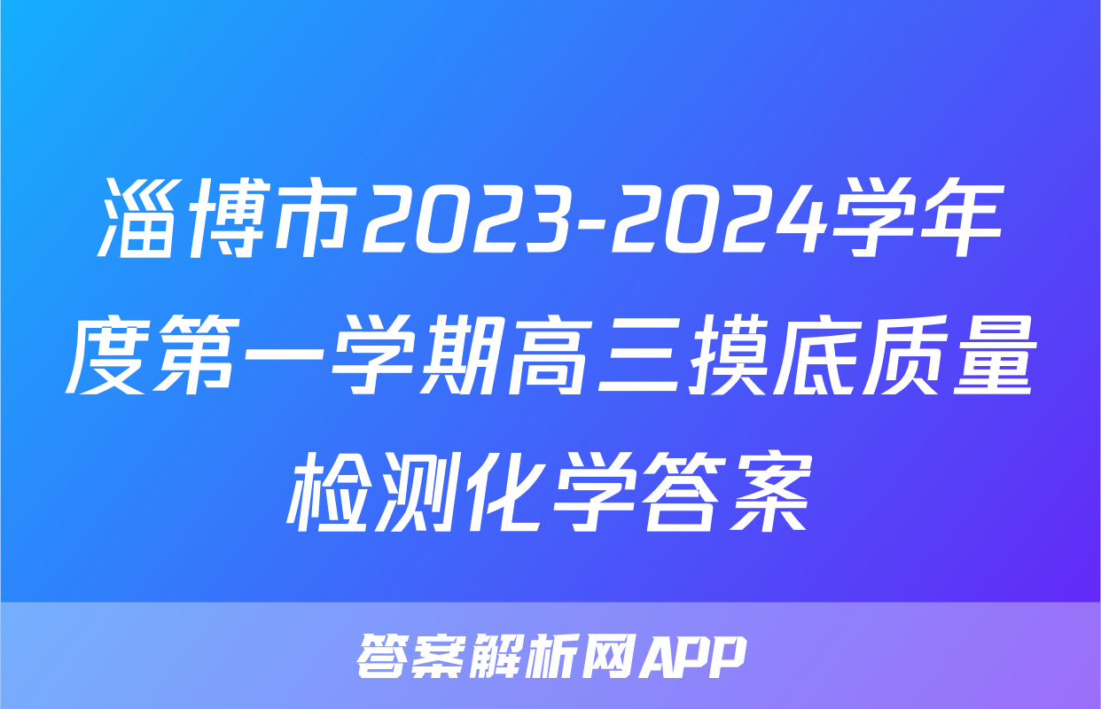 淄博市2023-2024学年度第一学期高三摸底质量检测化学答案