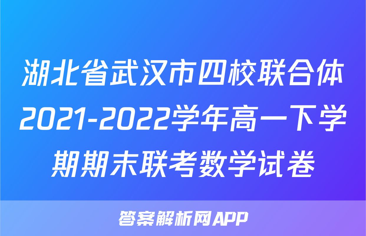 湖北省武汉市四校联合体2021-2022学年高一下学期期末联考数学试卷