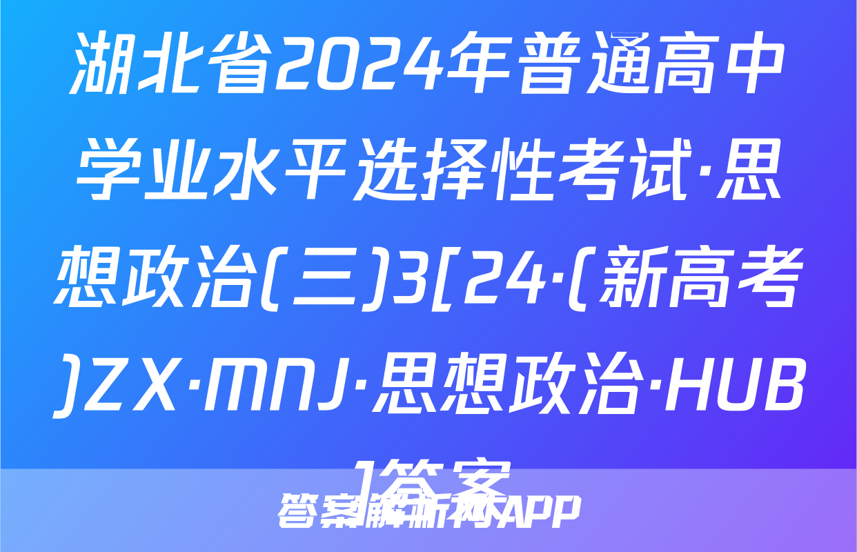 湖北省2024年普通高中学业水平选择性考试·思想政治(三)3[24·(新高考)ZX·MNJ·思想政治·HUB]答案
