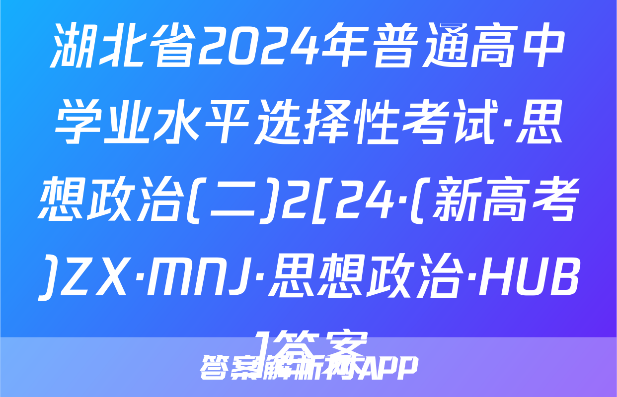 湖北省2024年普通高中学业水平选择性考试·思想政治(二)2[24·(新高考)ZX·MNJ·思想政治·HUB]答案