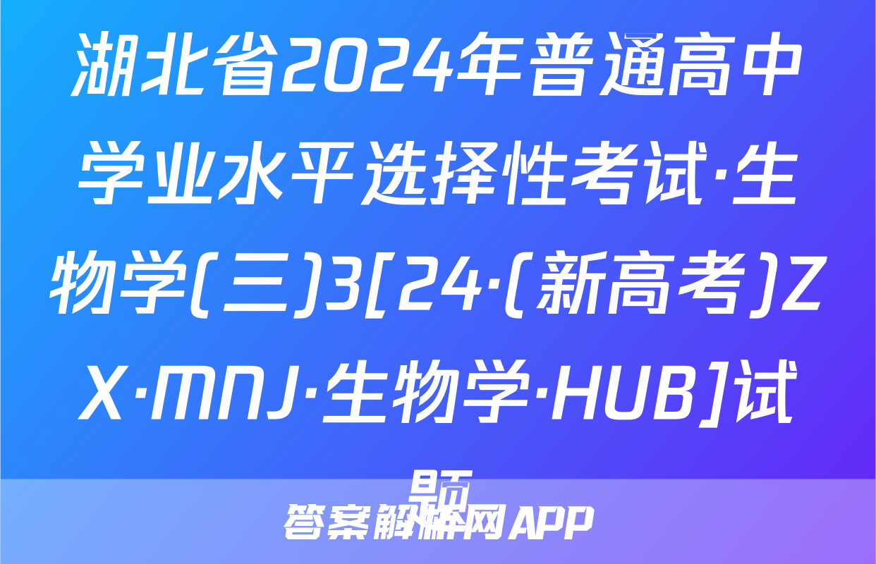 湖北省2024年普通高中学业水平选择性考试·生物学(三)3[24·(新高考)ZX·MNJ·生物学·HUB]试题