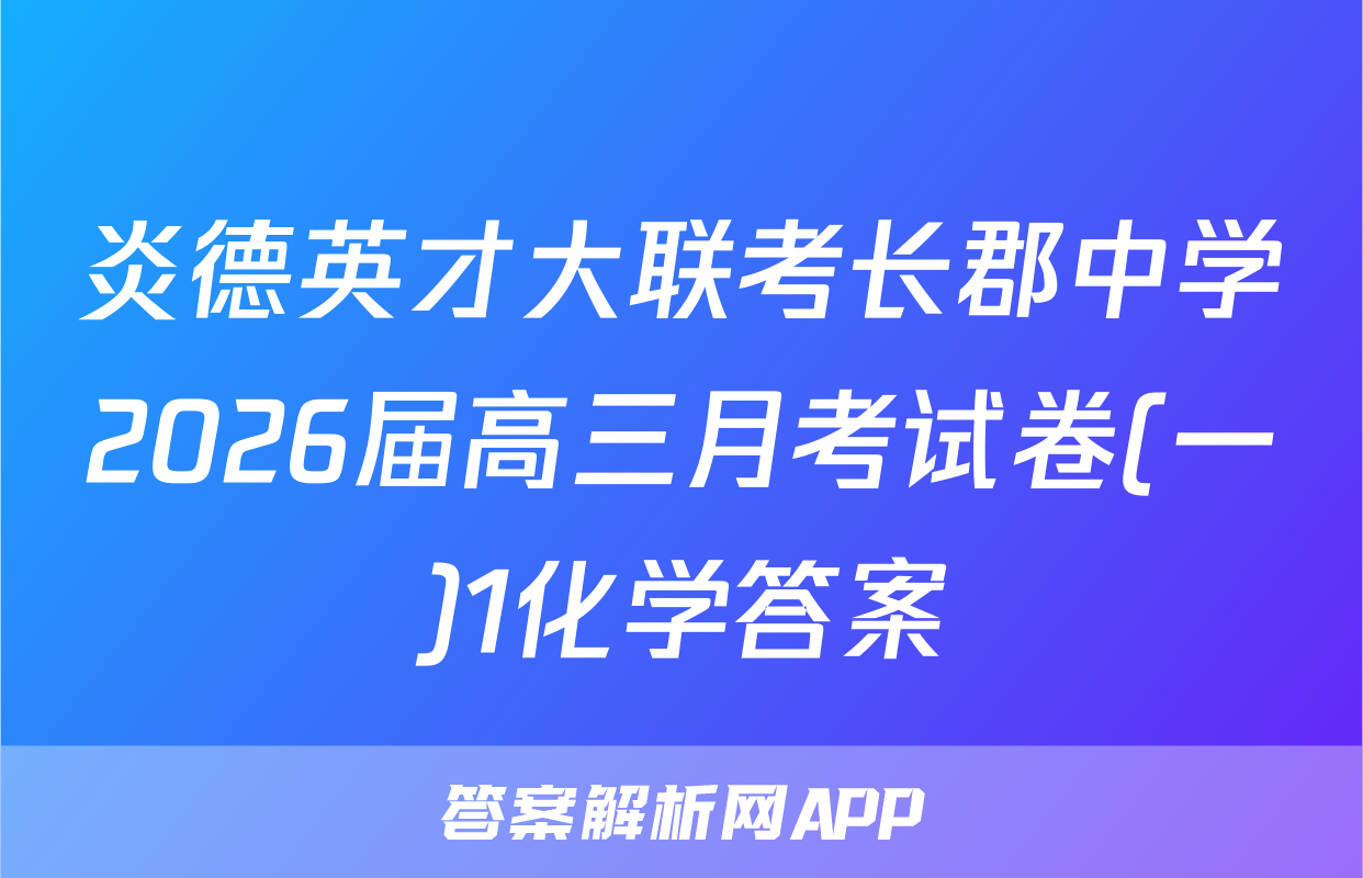 炎德英才大联考长郡中学2026届高三月考试卷(一)1化学答案