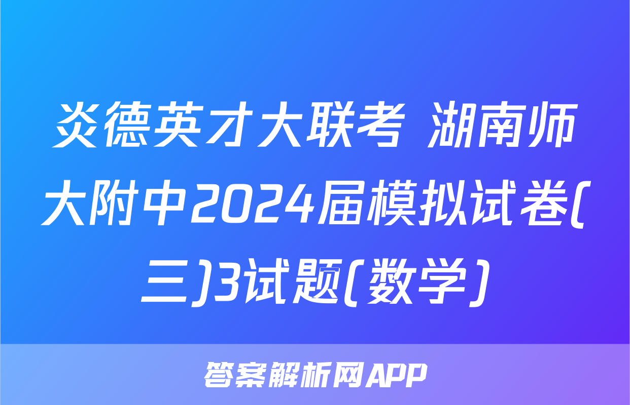 炎德英才大联考 湖南师大附中2024届模拟试卷(三)3试题(数学)