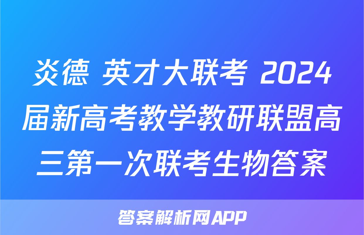 炎德 英才大联考 2024届新高考教学教研联盟高三第一次联考生物答案