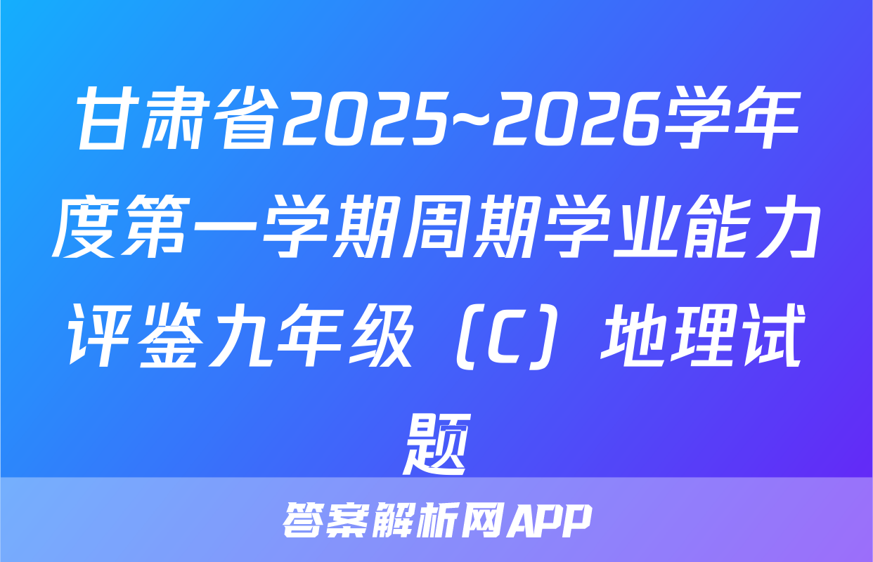 甘肃省2025~2026学年度第一学期周期学业能力评鉴九年级（C）地理试题