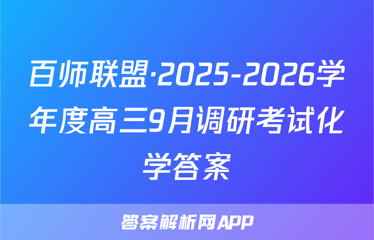 百师联盟·2025-2026学年度高三9月调研考试化学答案