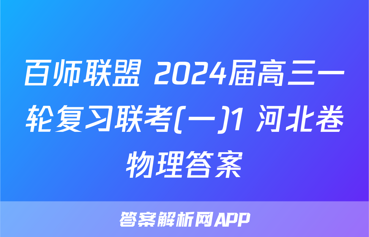 百师联盟 2024届高三一轮复习联考(一)1 河北卷物理答案