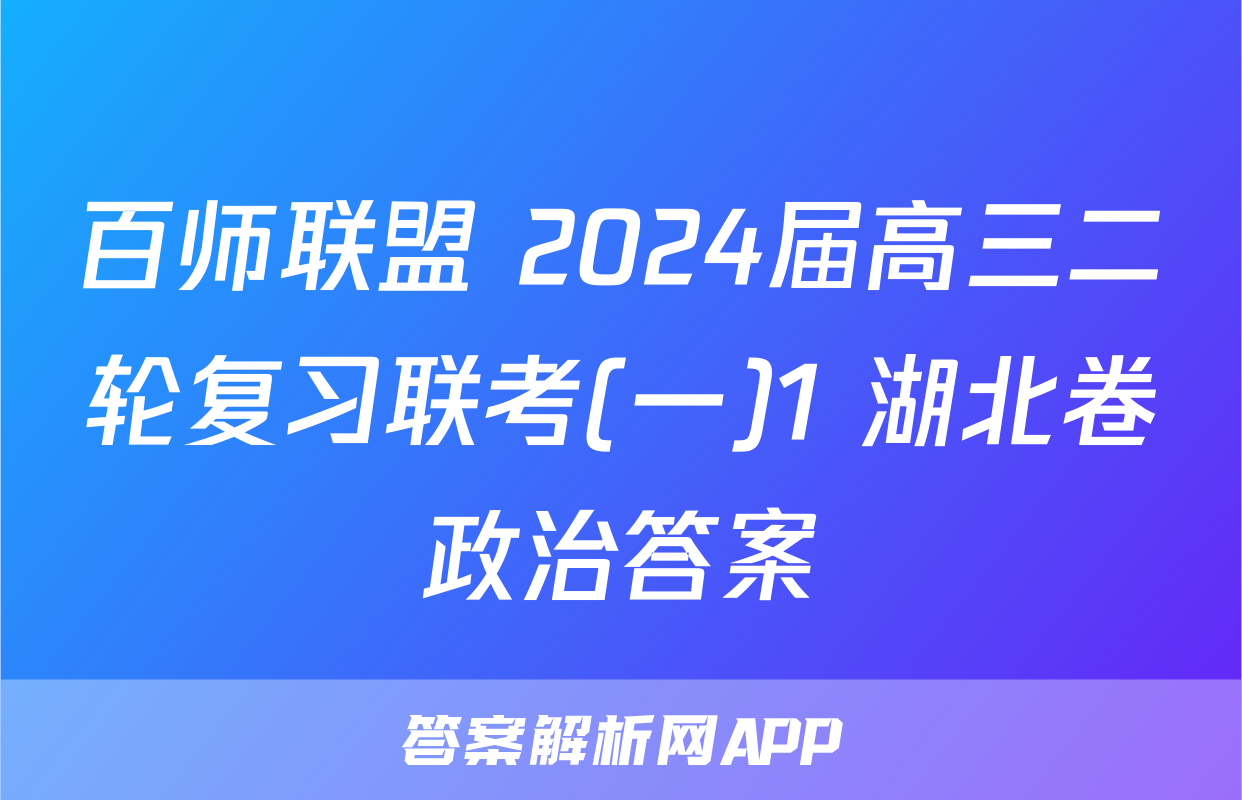 百师联盟 2024届高三二轮复习联考(一)1 湖北卷政治答案