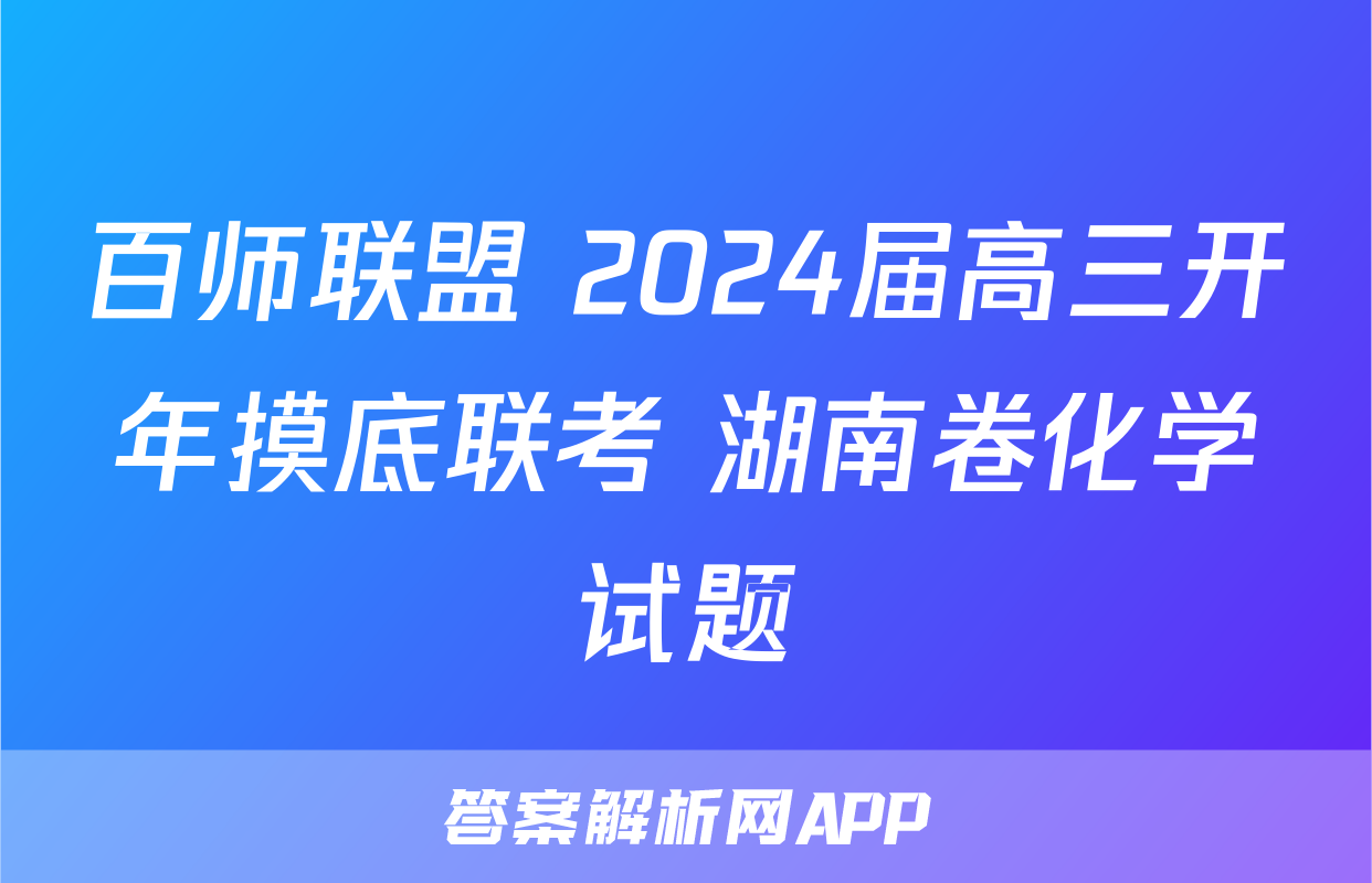 百师联盟 2024届高三开年摸底联考 湖南卷化学试题