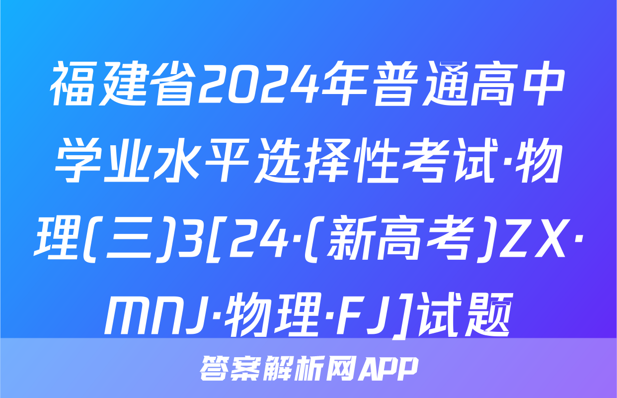 福建省2024年普通高中学业水平选择性考试·物理(三)3[24·(新高考)ZX·MNJ·物理·FJ]试题