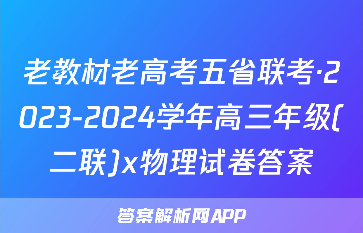 老教材老高考五省联考·2023-2024学年高三年级(二联)x物理试卷答案