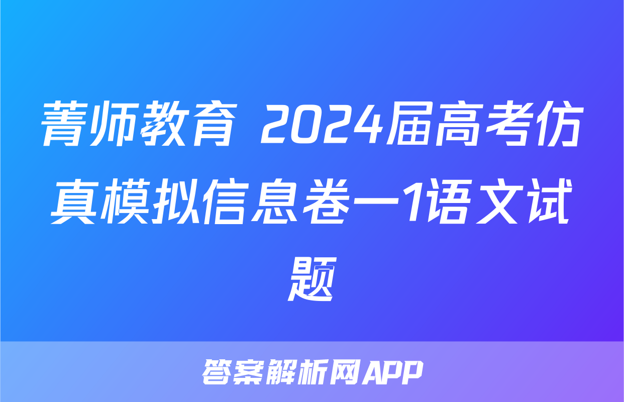 菁师教育 2024届高考仿真模拟信息卷一1语文试题