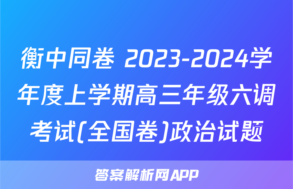 衡中同卷 2023-2024学年度上学期高三年级六调考试(全国卷)政治试题