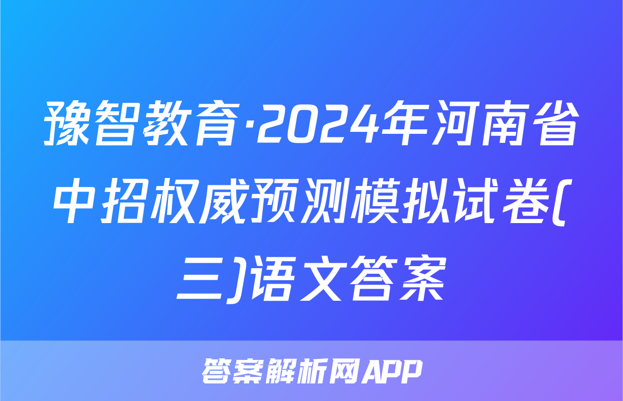 豫智教育·2024年河南省中招权威预测模拟试卷(三)语文答案