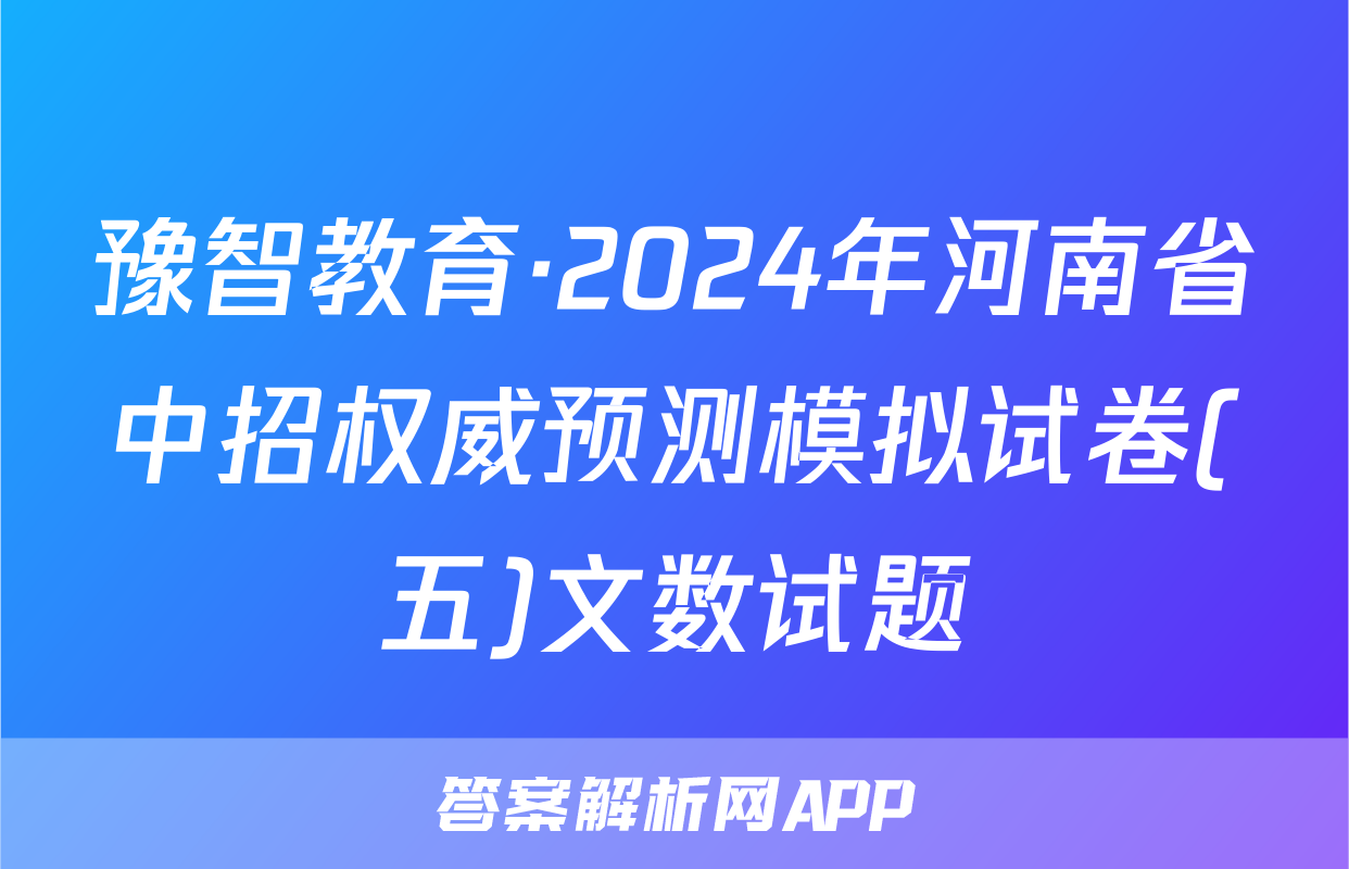 豫智教育·2024年河南省中招权威预测模拟试卷(五)文数试题