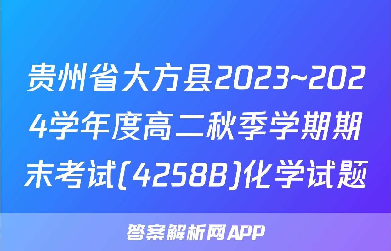 贵州省大方县2023~2024学年度高二秋季学期期末考试(4258B)化学试题