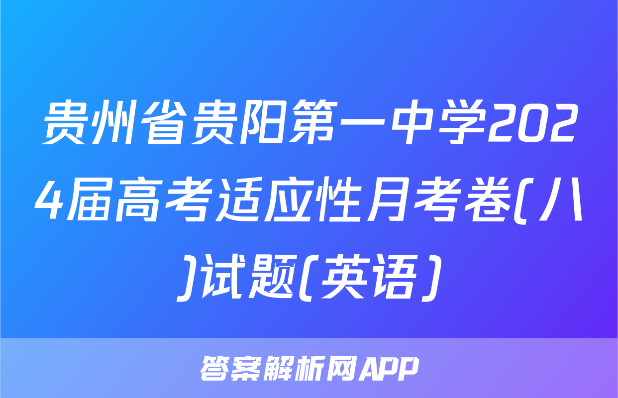 贵州省贵阳第一中学2024届高考适应性月考卷(八)试题(英语)