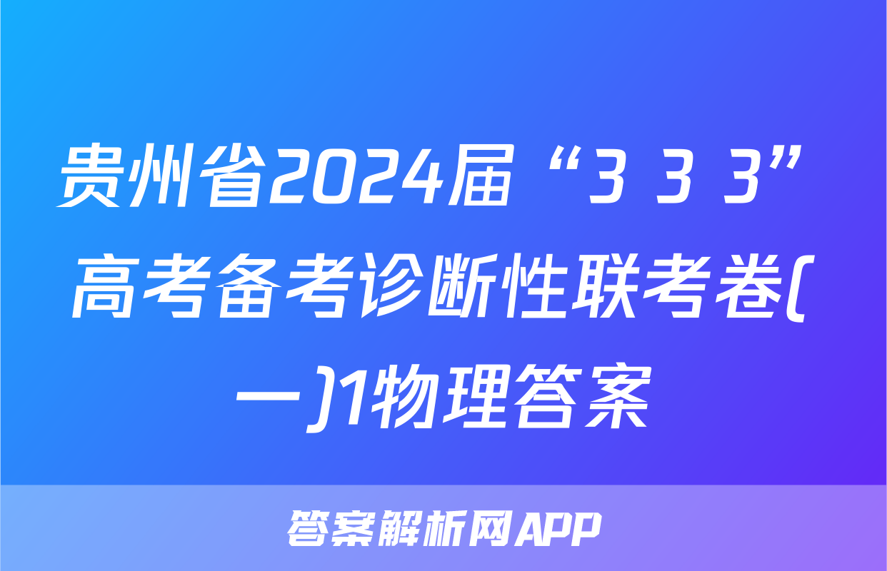 贵州省2024届“3+3+3”高考备考诊断性联考卷(一)1物理答案