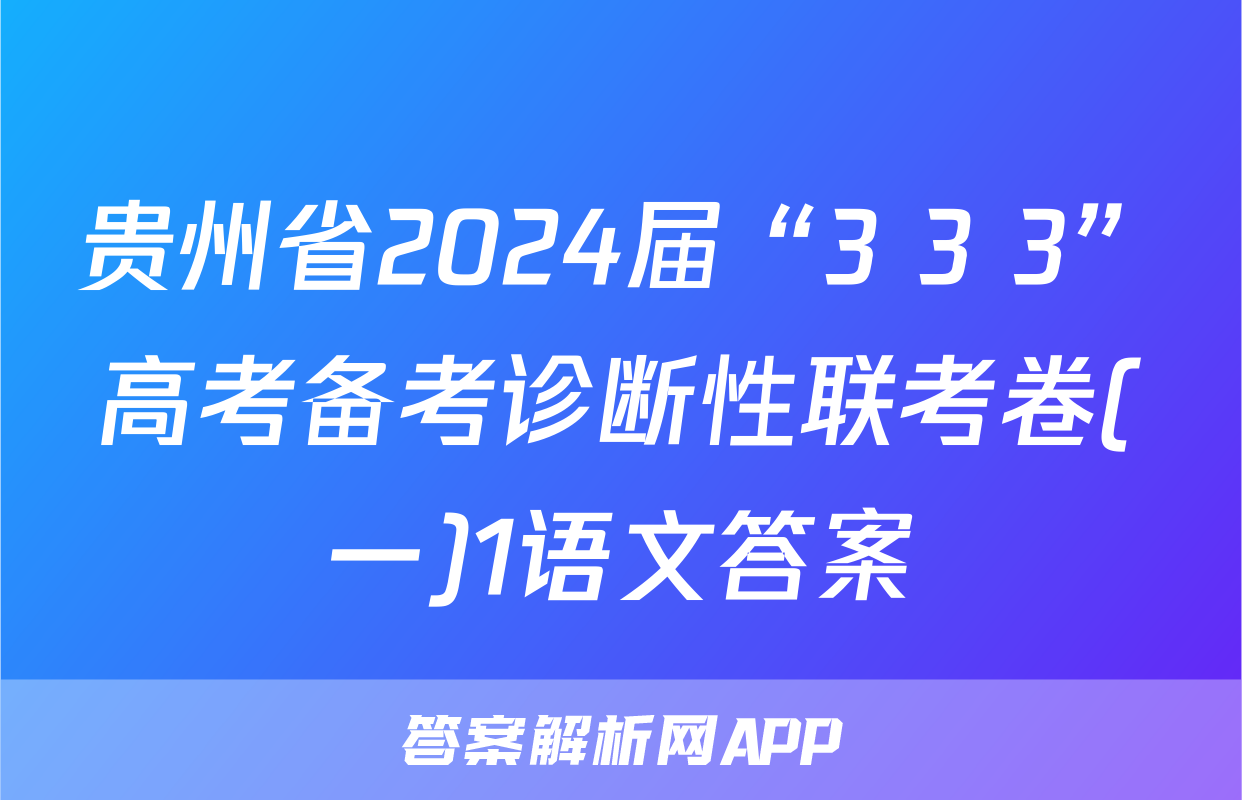贵州省2024届“3+3+3”高考备考诊断性联考卷(一)1语文答案