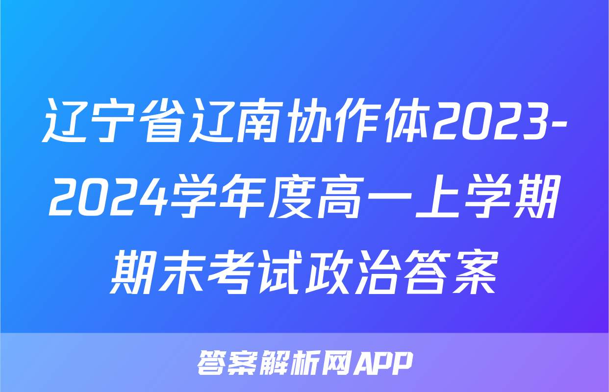 辽宁省辽南协作体2023-2024学年度高一上学期期末考试政治答案