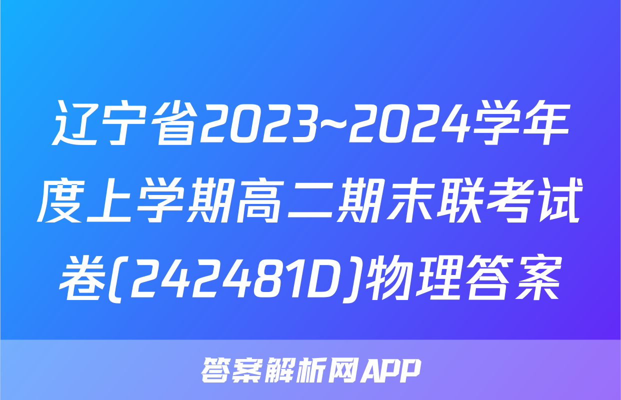 辽宁省2023~2024学年度上学期高二期末联考试卷(242481D)物理答案