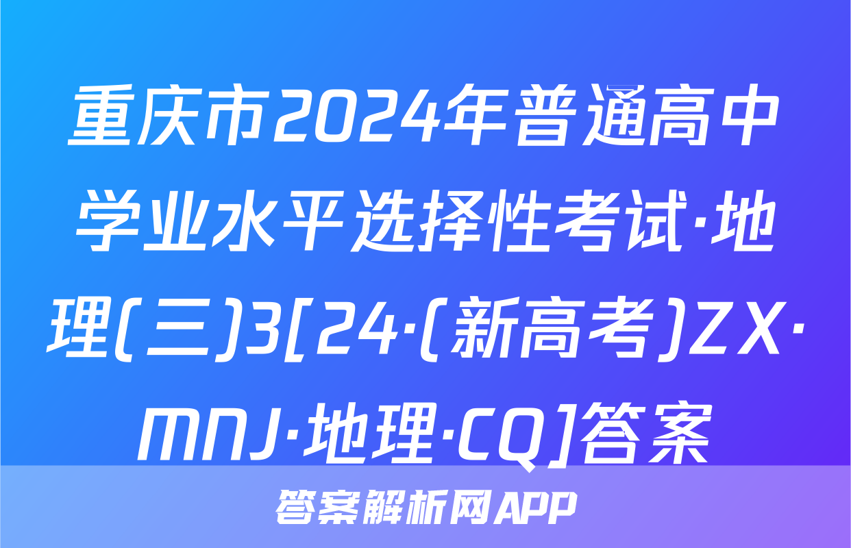 重庆市2024年普通高中学业水平选择性考试·地理(三)3[24·(新高考)ZX·MNJ·地理·CQ]答案