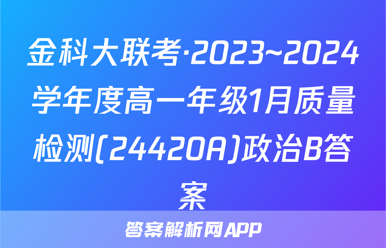 金科大联考·2023~2024学年度高一年级1月质量检测(24420A)政治B答案