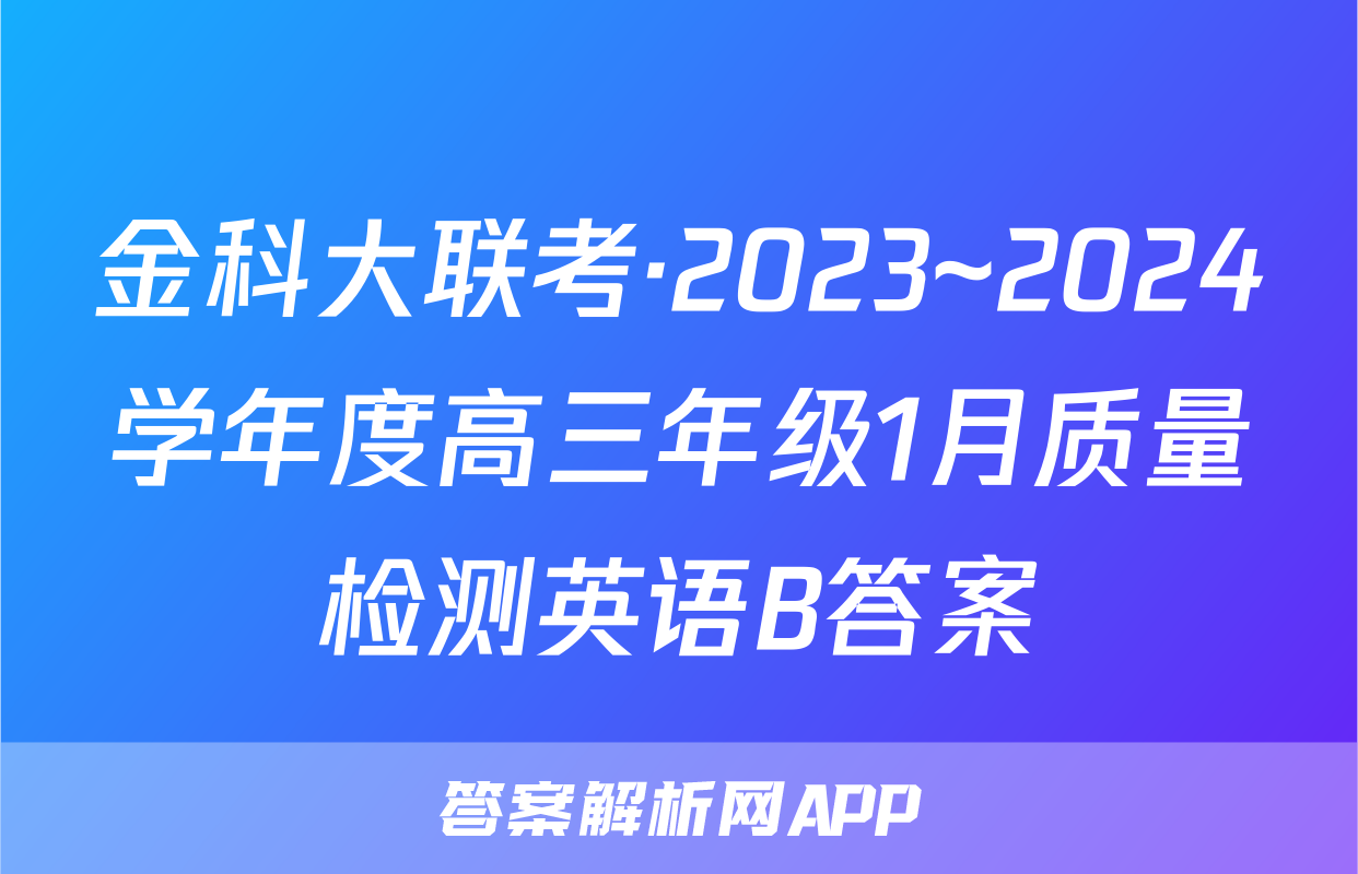 金科大联考·2023~2024学年度高三年级1月质量检测英语B答案