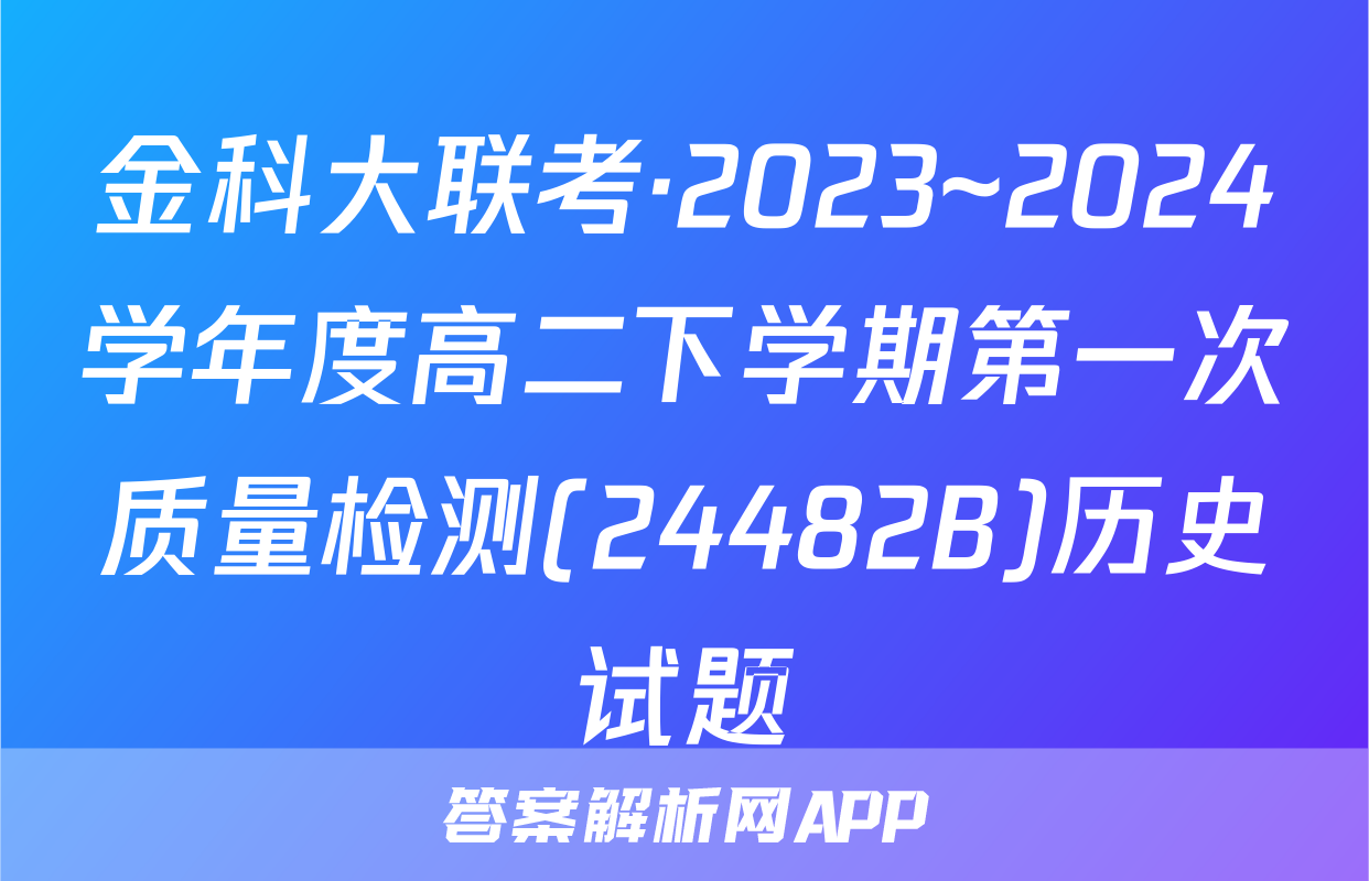 金科大联考·2023~2024学年度高二下学期第一次质量检测(24482B)历史试题