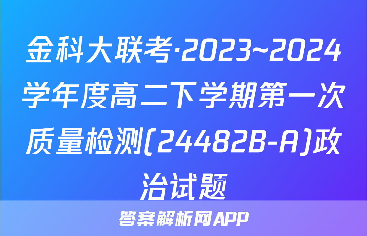 金科大联考·2023~2024学年度高二下学期第一次质量检测(24482B-A)政治试题