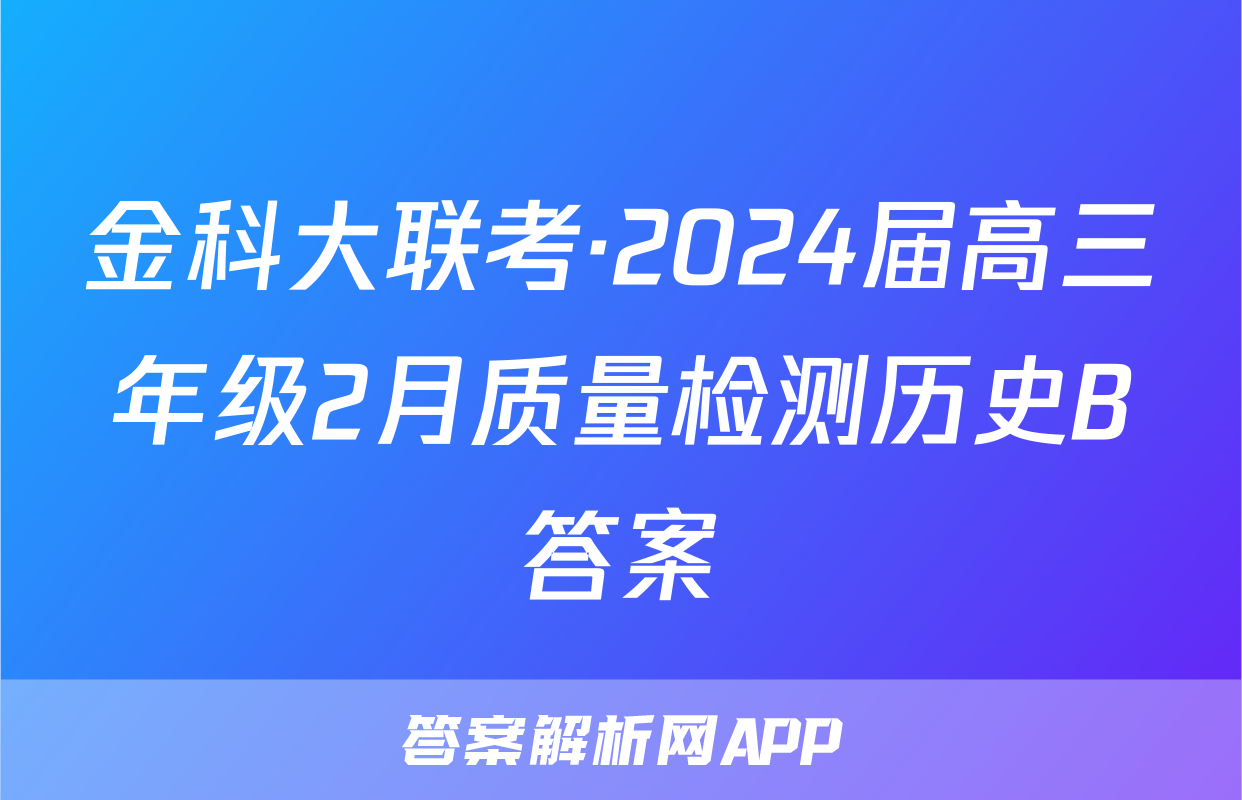 金科大联考·2024届高三年级2月质量检测历史B答案