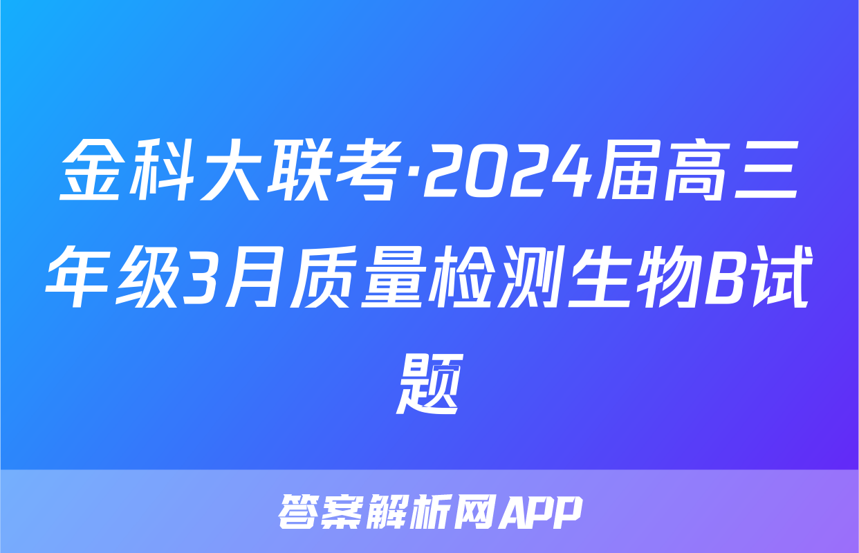 金科大联考·2024届高三年级3月质量检测生物B试题