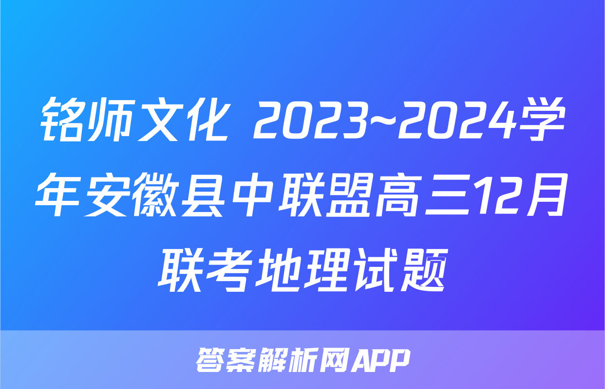 铭师文化 2023~2024学年安徽县中联盟高三12月联考地理试题