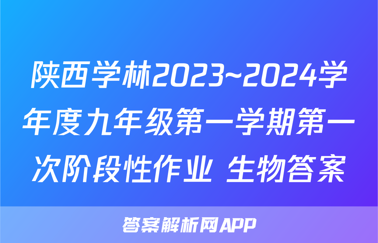 陕西学林2023~2024学年度九年级第一学期第一次阶段性作业 生物答案