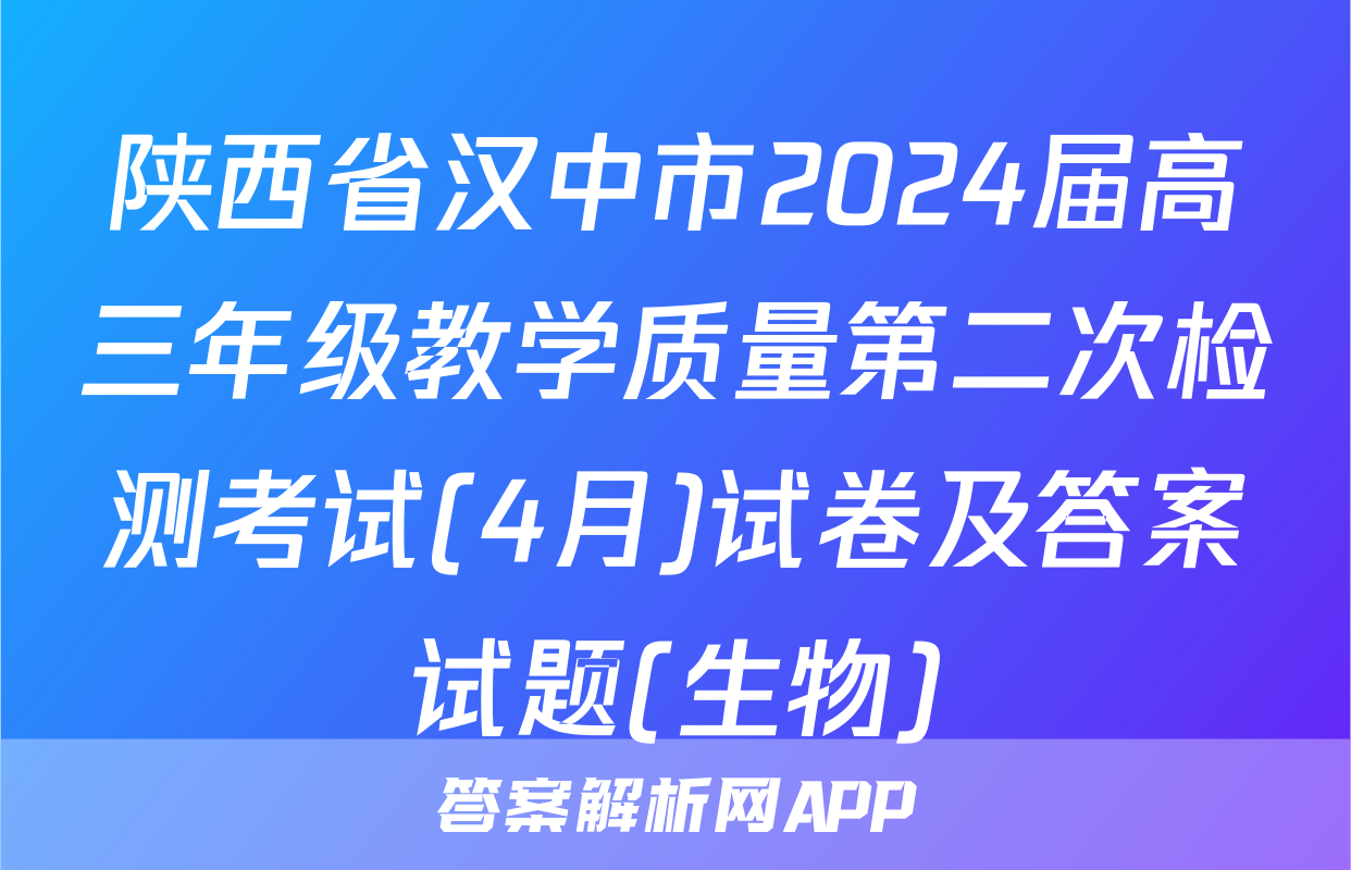 陕西省汉中市2024届高三年级教学质量第二次检测考试(4月)试卷及答案试题(生物)