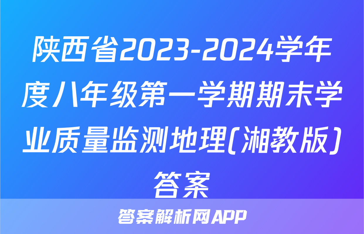 陕西省2023-2024学年度八年级第一学期期末学业质量监测地理(湘教版)答案