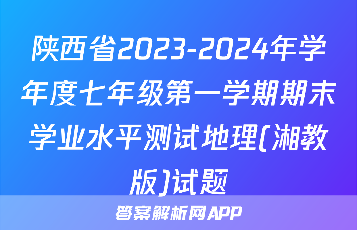 陕西省2023-2024年学年度七年级第一学期期末学业水平测试地理(湘教版)试题