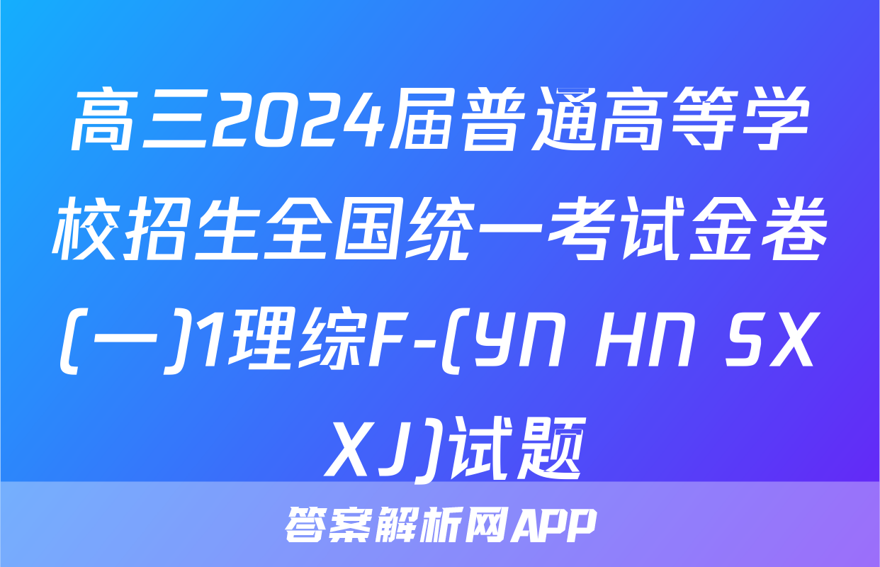 高三2024届普通高等学校招生全国统一考试金卷(一)1理综F-(YN HN SX XJ)试题