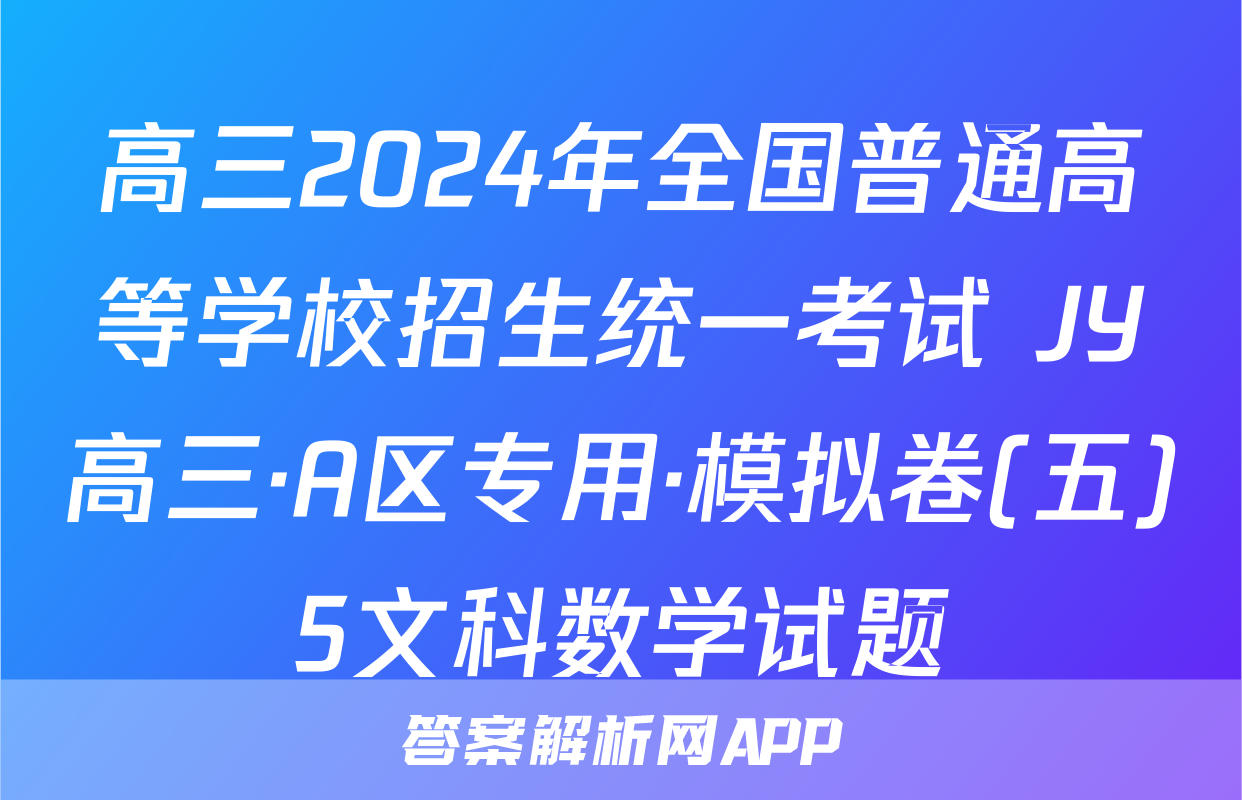 高三2024年全国普通高等学校招生统一考试 JY高三·A区专用·模拟卷(五)5文科数学试题