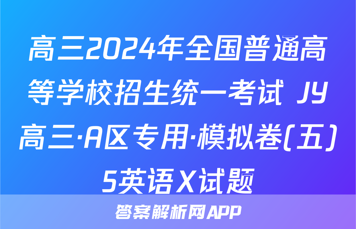 高三2024年全国普通高等学校招生统一考试 JY高三·A区专用·模拟卷(五)5英语X试题