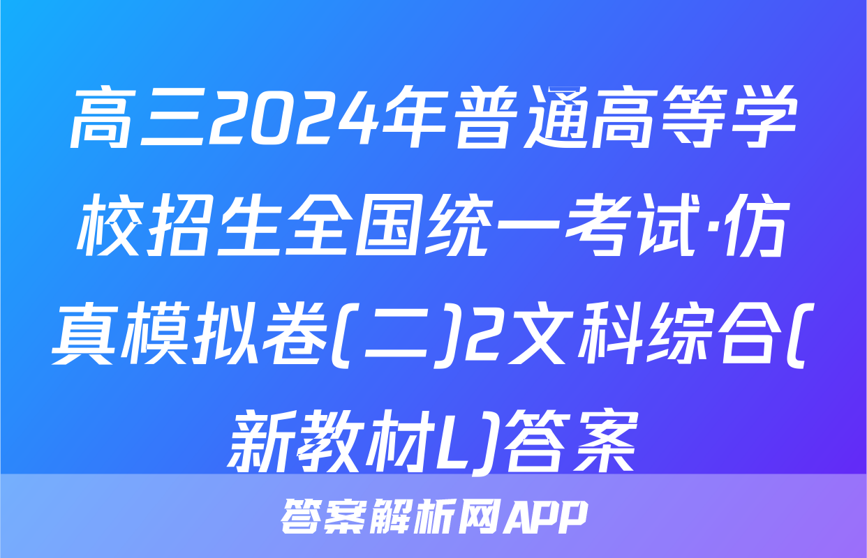 高三2024年普通高等学校招生全国统一考试·仿真模拟卷(二)2文科综合(新教材L)答案