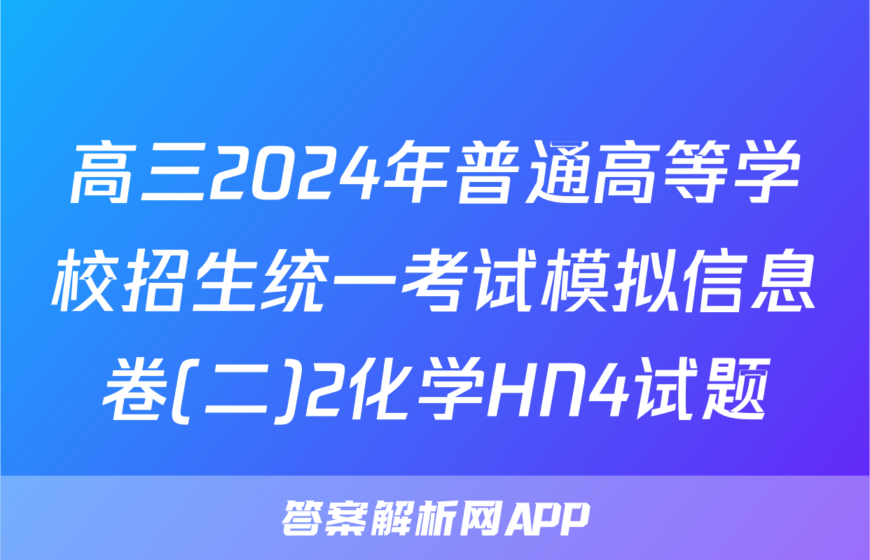 高三2024年普通高等学校招生统一考试模拟信息卷(二)2化学HN4试题