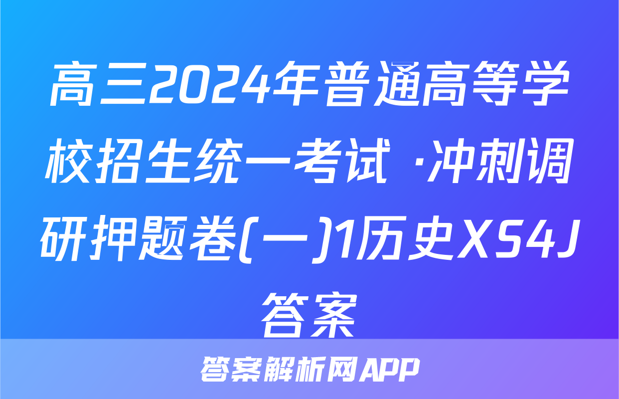 高三2024年普通高等学校招生统一考试 ·冲刺调研押题卷(一)1历史XS4J答案