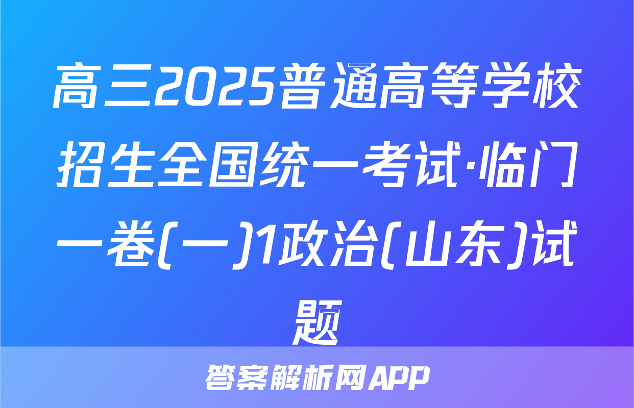 高三2025普通高等学校招生全国统一考试·临门一卷(一)1政治(山东)试题