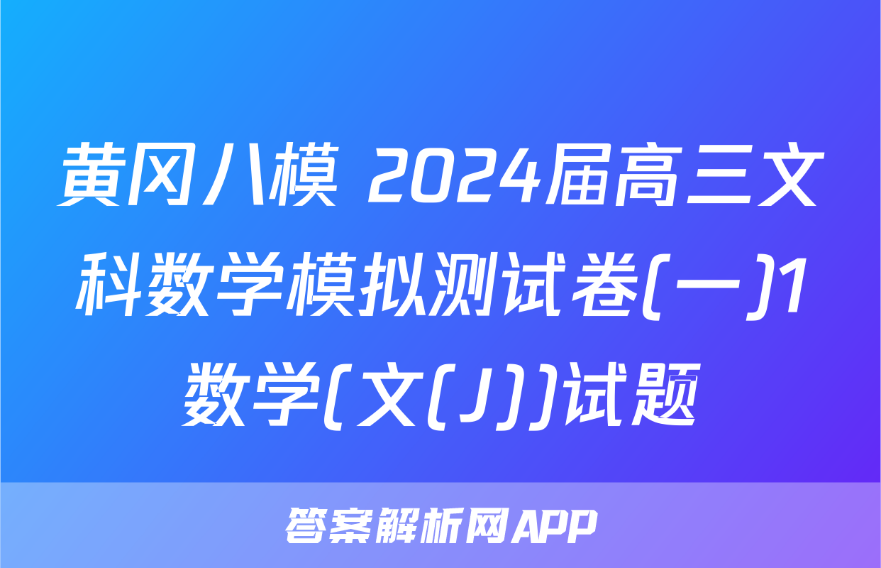 黄冈八模 2024届高三文科数学模拟测试卷(一)1数学(文(J))试题