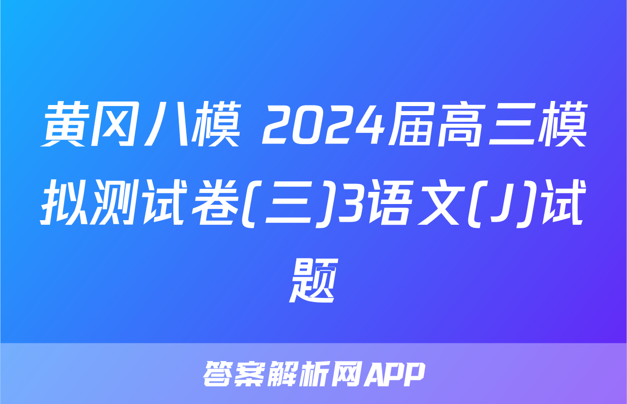 黄冈八模 2024届高三模拟测试卷(三)3语文(J)试题