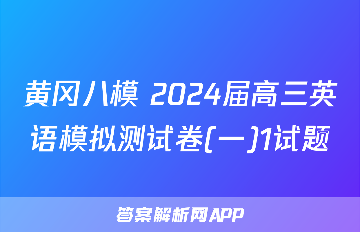 黄冈八模 2024届高三英语模拟测试卷(一)1试题