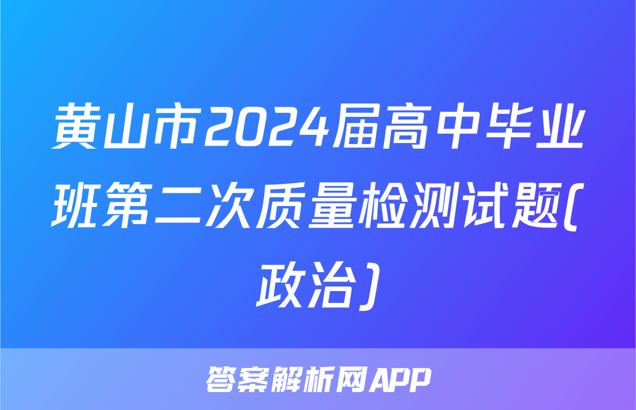 黄山市2024届高中毕业班第二次质量检测试题(政治)
