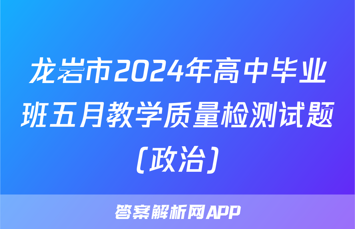 龙岩市2024年高中毕业班五月教学质量检测试题(政治)